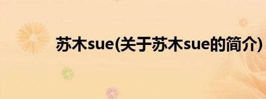 苏木sue(关于苏木sue的简介)