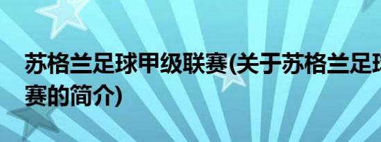 苏格兰足球甲级联赛(关于苏格兰足球甲级联赛的简介)