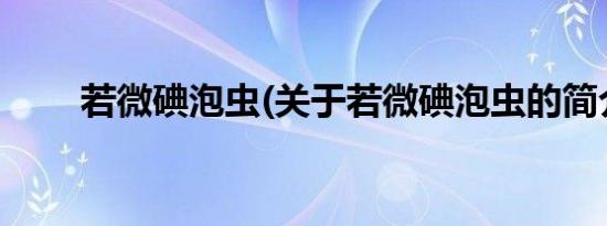 若微碘泡虫(关于若微碘泡虫的简介)
