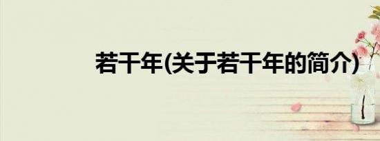 若干年(关于若干年的简介)