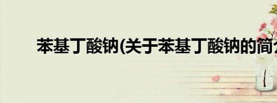苯基丁酸钠(关于苯基丁酸钠的简介)
