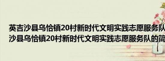 英吉沙县乌恰镇20村新时代文明实践志愿服务队(关于英吉沙县乌恰镇20村新时代文明实践志愿服务队的简介)