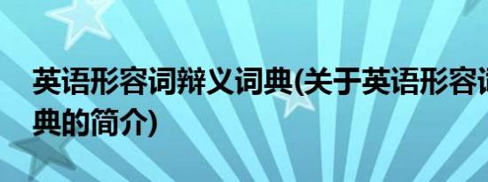 英语形容词辩义词典(关于英语形容词辩义词典的简介)
