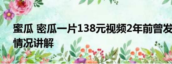 蜜瓜 密瓜一片138元视频2年前曾发布 基本情况讲解