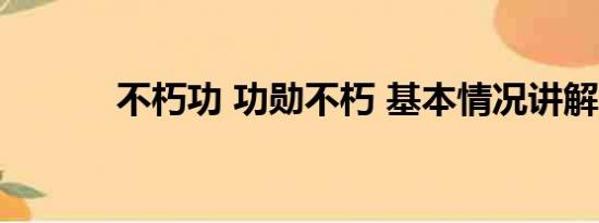 不朽功 功勋不朽 基本情况讲解