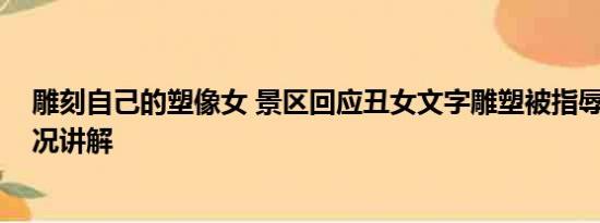 雕刻自己的塑像女 景区回应丑女文字雕塑被指辱女 基本情况讲解