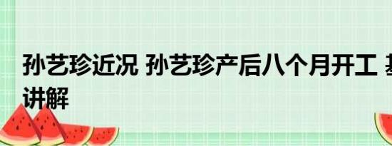 孙艺珍近况 孙艺珍产后八个月开工 基本情况讲解