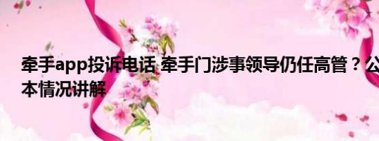牵手app投诉电话 牵手门涉事领导仍任高管？公司回应 基本情况讲解