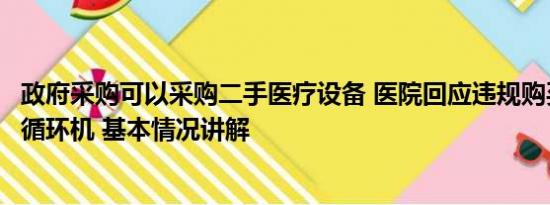 政府采购可以采购二手医疗设备 医院回应违规购买二手体外循环机 基本情况讲解