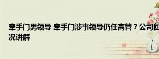 牵手门男领导 牵手门涉事领导仍任高管？公司回应 基本情况讲解