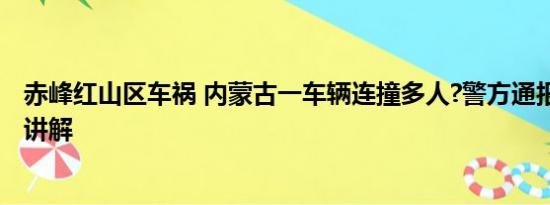赤峰红山区车祸 内蒙古一车辆连撞多人?警方通报 基本情况讲解
