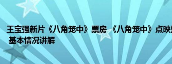 王宝强新片《八角笼中》票房 《八角笼中》点映票房破纪录 基本情况讲解
