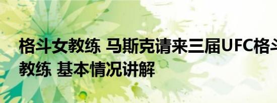 格斗女教练 马斯克请来三届UFC格斗冠军当教练 基本情况讲解