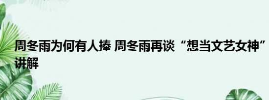 周冬雨为何有人捧 周冬雨再谈“想当文艺女神” 基本情况讲解