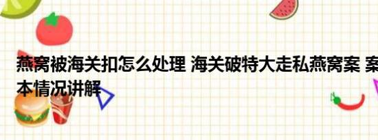 燕窝被海关扣怎么处理 海关破特大走私燕窝案 案值16亿 基本情况讲解