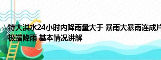 特大洪水24小时内降雨量大于 暴雨大暴雨连成片 多地或现极端降雨 基本情况讲解