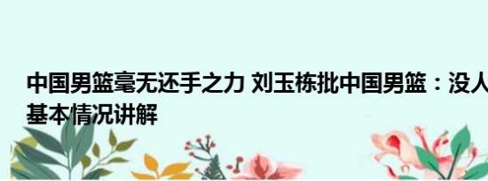 中国男篮毫无还手之力 刘玉栋批中国男篮：没人让我满意 基本情况讲解