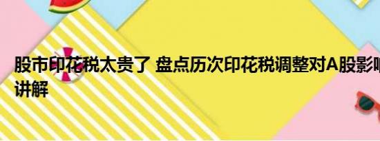 股市印花税太贵了 盘点历次印花税调整对A股影响 基本情况讲解