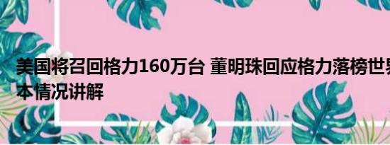 美国将召回格力160万台 董明珠回应格力落榜世界500强 基本情况讲解