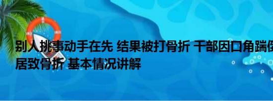 别人挑事动手在先 结果被打骨折 干部因口角踹倒六旬女邻居致骨折 基本情况讲解