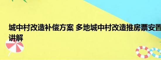 城中村改造补偿方案 多地城中村改造推房票安置 基本情况讲解