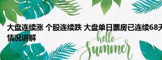 大盘连续涨 个股连续跌 大盘单日票房已连续68天破亿 基本情况讲解