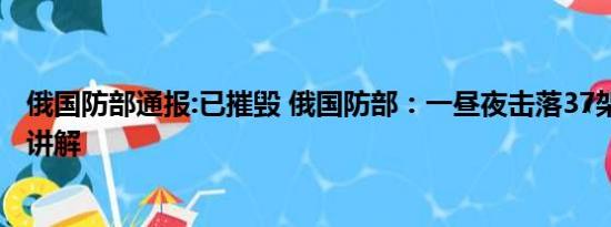 俄国防部通报:已摧毁 俄国防部：一昼夜击落37架 基本情况讲解