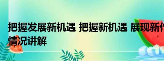 把握发展新机遇 把握新机遇 展现新作为 基本情况讲解