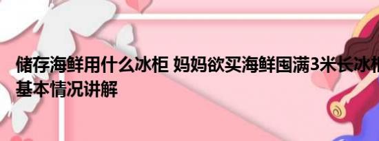 储存海鲜用什么冰柜 妈妈欲买海鲜囤满3米长冰柜惊呆儿子 基本情况讲解