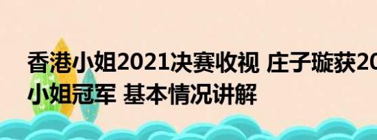 香港小姐2021决赛收视 庄子璇获2023香港小姐冠军 基本情况讲解