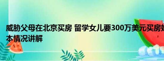 威胁父母在北京买房 留学女儿要300万美元买房妈妈报警 基本情况讲解