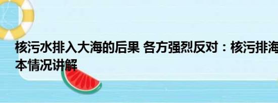 核污水排入大海的后果 各方强烈反对：核污排海是暴行 基本情况讲解
