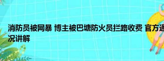 消防员被网暴 博主被巴塘防火员拦路收费 官方通报 基本情况讲解