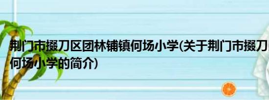 荆门市掇刀区团林铺镇何场小学(关于荆门市掇刀区团林铺镇何场小学的简介)