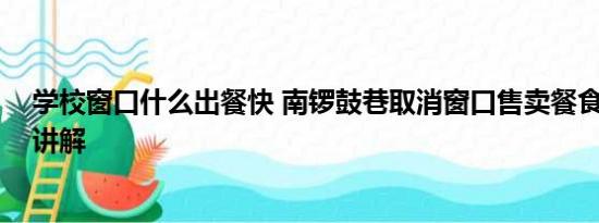 学校窗口什么出餐快 南锣鼓巷取消窗口售卖餐食 基本情况讲解