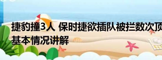 捷豹撞3人 保时捷欲插队被拦数次顶撞保安 基本情况讲解