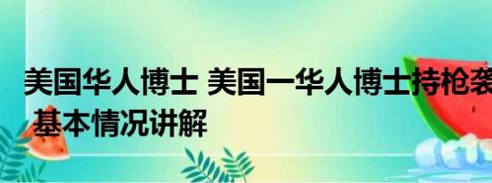 美国华人博士 美国一华人博士持枪袭击致1死 基本情况讲解