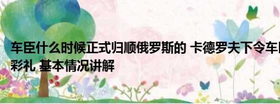 车臣什么时候正式归顺俄罗斯的 卡德罗夫下令车臣禁止高额彩礼 基本情况讲解