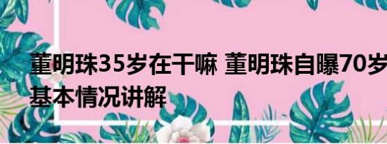 董明珠35岁在干嘛 董明珠自曝70岁没保养 基本情况讲解