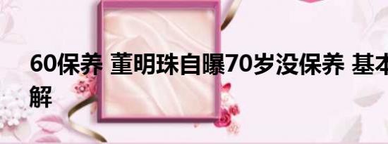 60保养 董明珠自曝70岁没保养 基本情况讲解