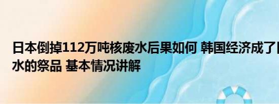 日本倒掉112万吨核废水后果如何 韩国经济成了日本核污染水的祭品 基本情况讲解