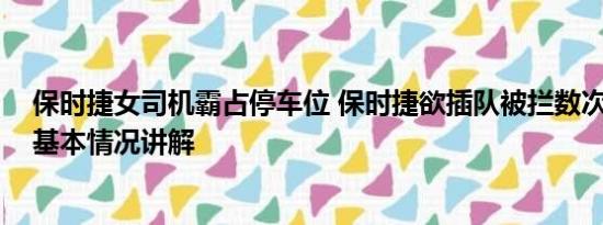 保时捷女司机霸占停车位 保时捷欲插队被拦数次顶撞保安 基本情况讲解