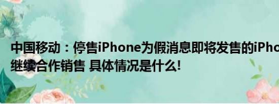 中国移动：停售iPhone为假消息即将发售的iPhone 15也会继续合作销售 具体情况是什么!