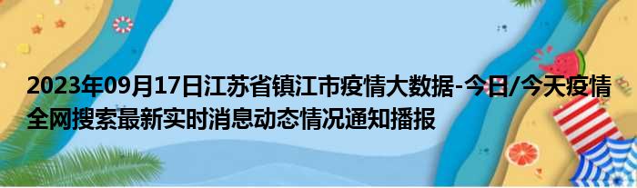2023年09月17日江苏省镇江市疫情大数据