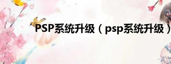 PSP系统升级（psp系统升级）