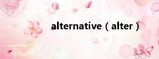 alternative（alter）