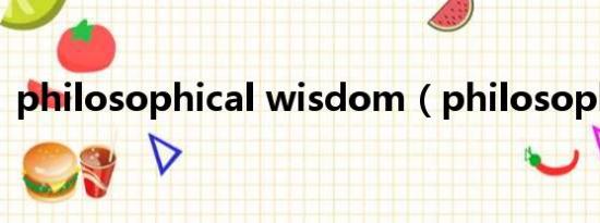 philosophical wisdom（philosophical）