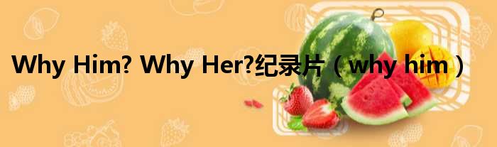Why Him? Why Her?纪录片（why him）