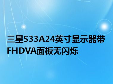 三星S33A24英寸显示器带FHDVA面板无闪烁