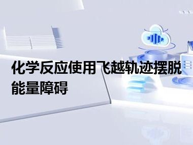 化学反应使用飞越轨迹摆脱能量障碍